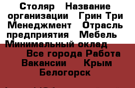 Столяр › Название организации ­ Грин Три Менеджмент › Отрасль предприятия ­ Мебель › Минимальный оклад ­ 60 000 - Все города Работа » Вакансии   . Крым,Белогорск